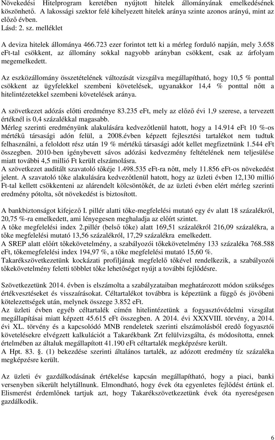 Az eszközállomány összetételének változását vizsgálva megállapítható, hogy 10,5 % ponttal csökkent az ügyfelekkel szembeni követelések, ugyanakkor 14,4 % ponttal nőtt a hitelintézetekkel szembeni