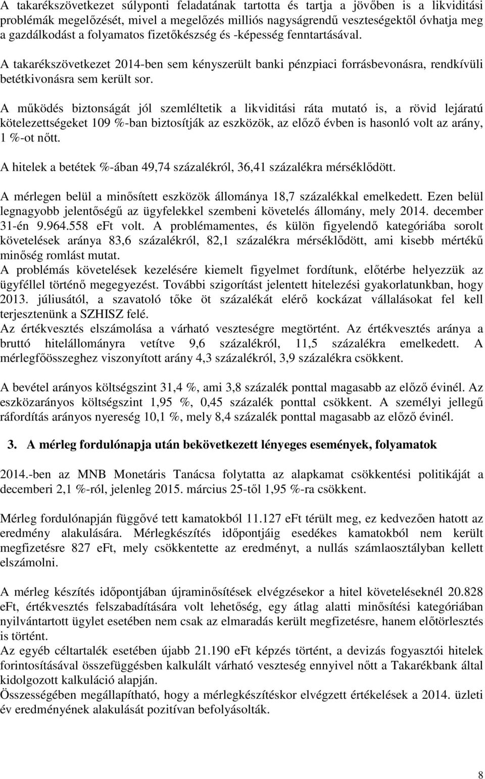 A működés biztonságát jól szemléltetik a likviditási ráta mutató is, a rövid lejáratú kötelezettségeket 109 %-ban biztosítják az eszközök, az előző évben is hasonló volt az arány, 1 %-ot nőtt.