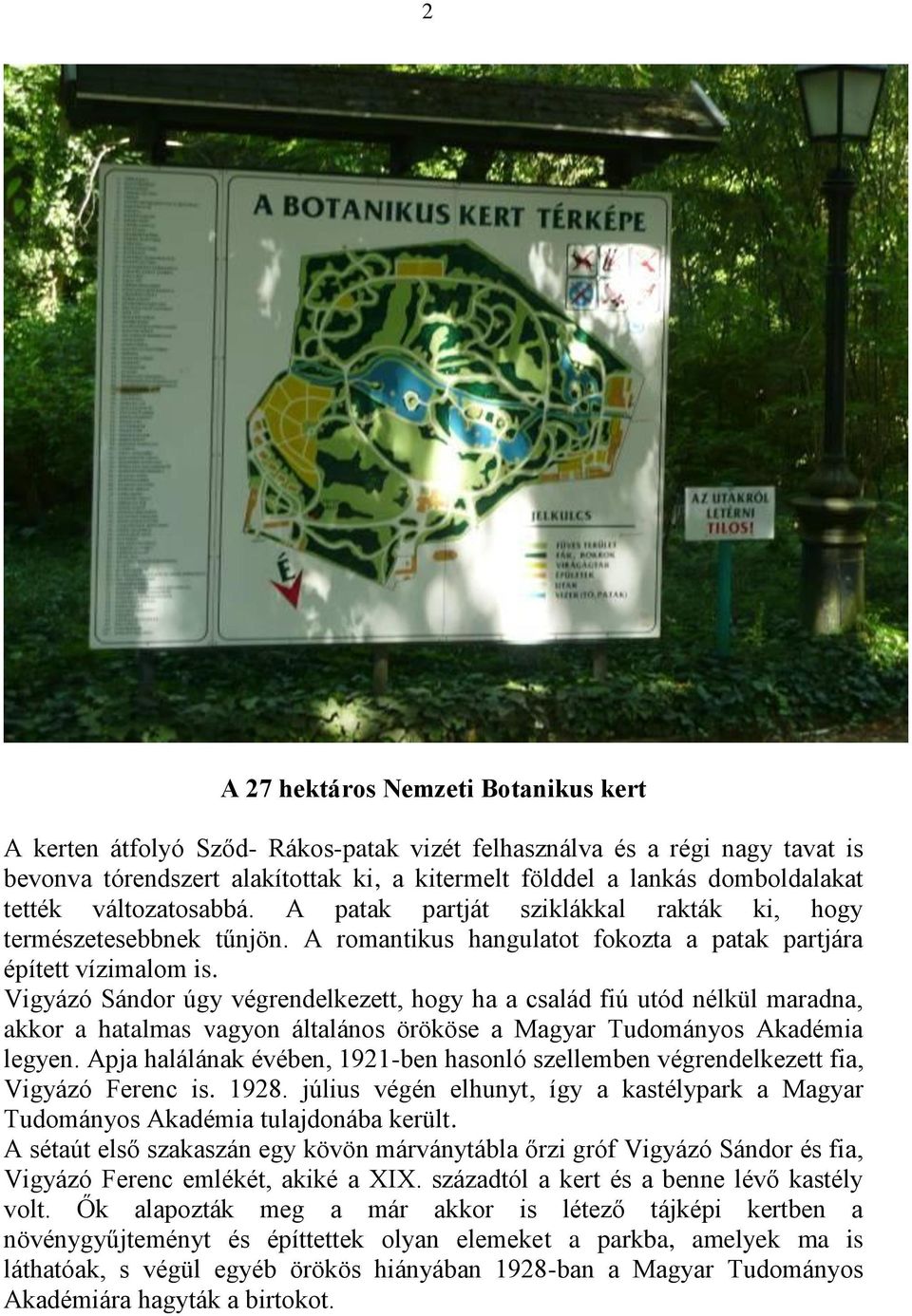 Vigyázó Sándor úgy végrendelkezett, hogy ha a család fiú utód nélkül maradna, akkor a hatalmas vagyon általános örököse a Magyar Tudományos Akadémia legyen.