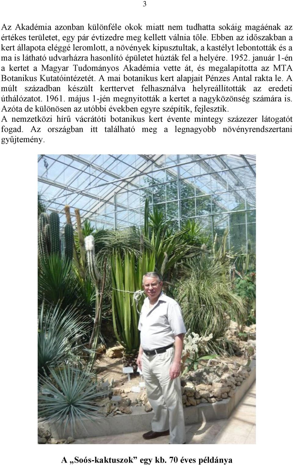 január 1-én a kertet a Magyar Tudományos Akadémia vette át, és megalapította az MTA Botanikus Kutatóintézetét. A mai botanikus kert alapjait Pénzes Antal rakta le.
