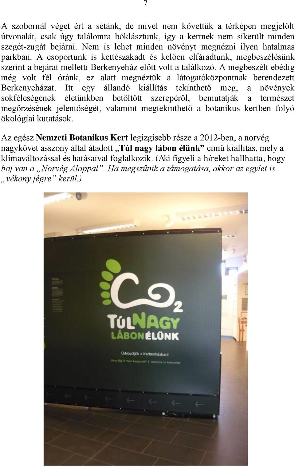 A megbeszélt ebédig még volt fél óránk, ez alatt megnéztük a látogatóközpontnak berendezett Berkenyeházat.