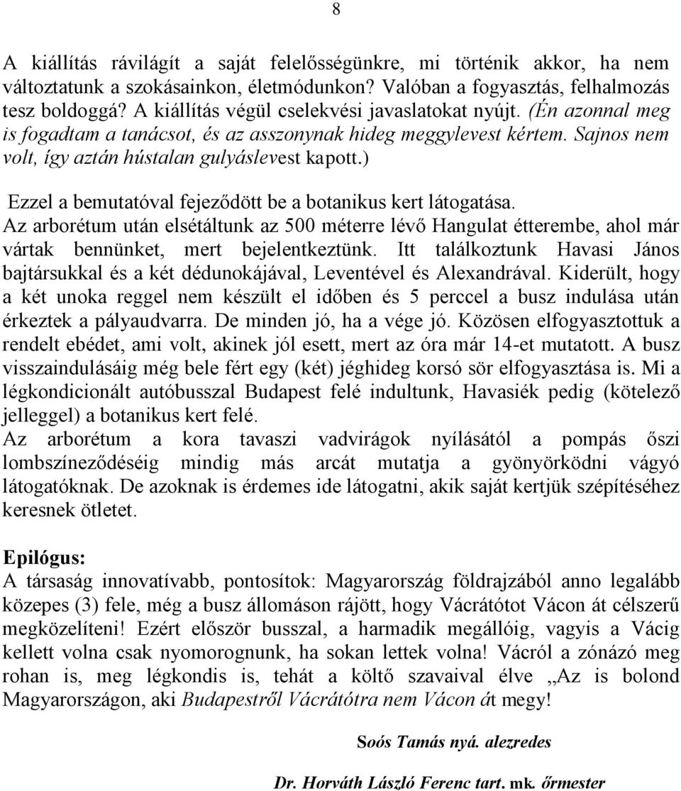 ) Ezzel a bemutatóval fejeződött be a botanikus kert látogatása. Az arborétum után elsétáltunk az 500 méterre lévő Hangulat étterembe, ahol már vártak bennünket, mert bejelentkeztünk.