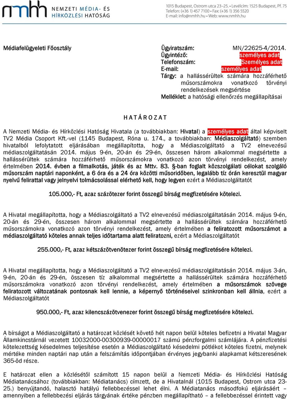 hatósági ellenőrzés megállapításai H A T Á R O Z A T A Nemzeti Média- és Hírközlési Hatóság Hivatala (a továbbiakban: Hivatal) a személyes adat által képviselt TV2 Média Csoport Kft.