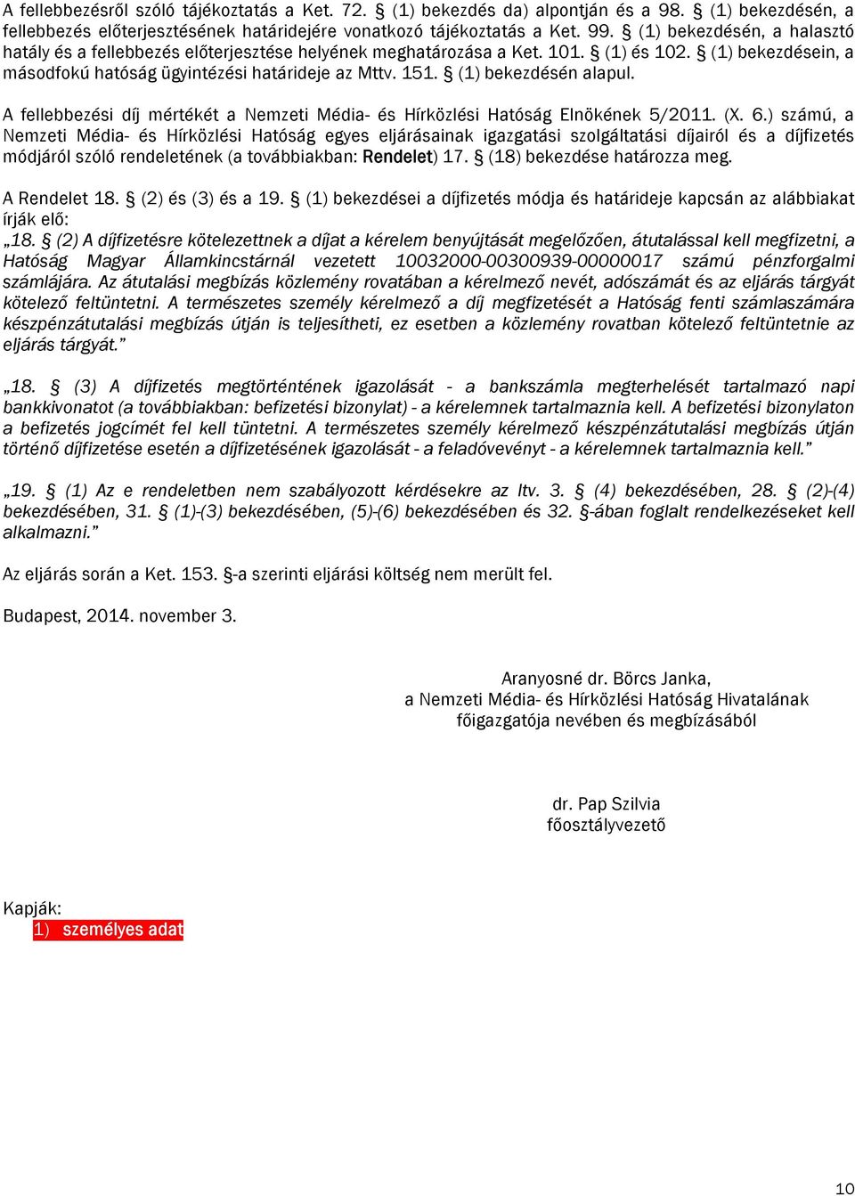 (1) bekezdésén alapul. A fellebbezési díj mértékét a Nemzeti Média- és Hírközlési Hatóság Elnökének 5/2011. (X. 6.