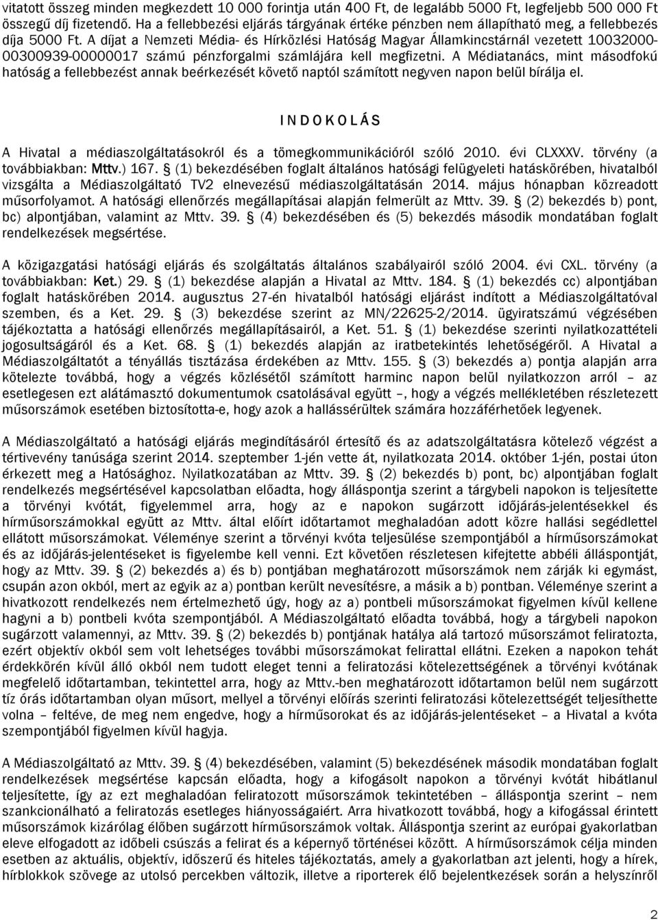 A díjat a Nemzeti Média- és Hírközlési Hatóság Magyar Államkincstárnál vezetett 10032000-00300939-00000017 számú pénzforgalmi számlájára kell megfizetni.