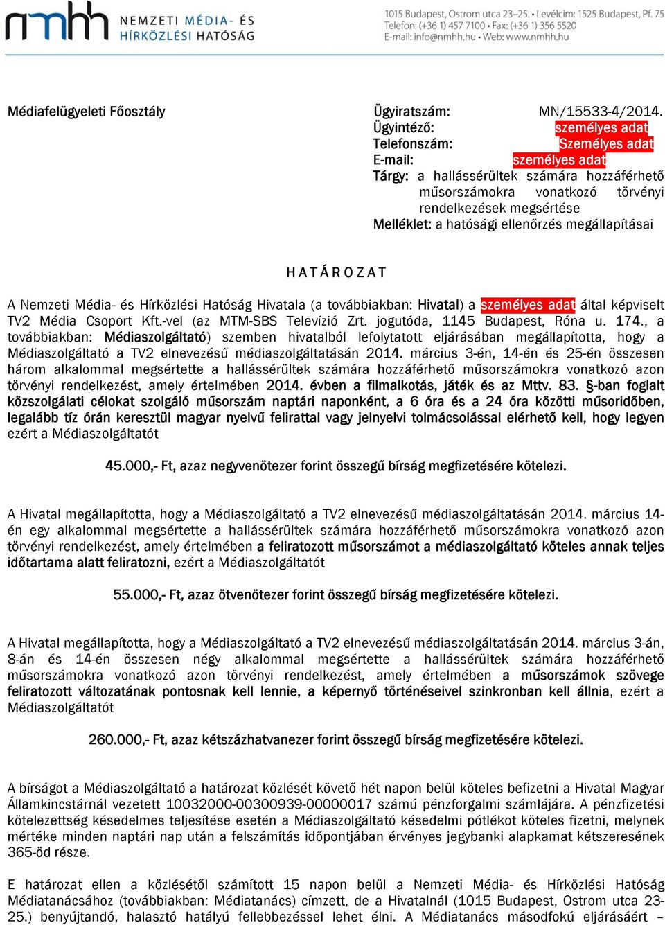 hatósági ellenőrzés megállapításai H A T Á R O Z A T A Nemzeti Média- és Hírközlési Hatóság Hivatala (a továbbiakban: Hivatal) a személyes adat által képviselt TV2 Média Csoport Kft.