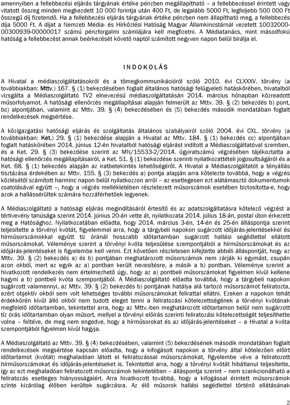 A díjat a Nemzeti Média- és Hírközlési Hatóság Magyar Államkincstárnál vezetett 10032000-00300939-00000017 számú pénzforgalmi számlájára kell megfizetni.