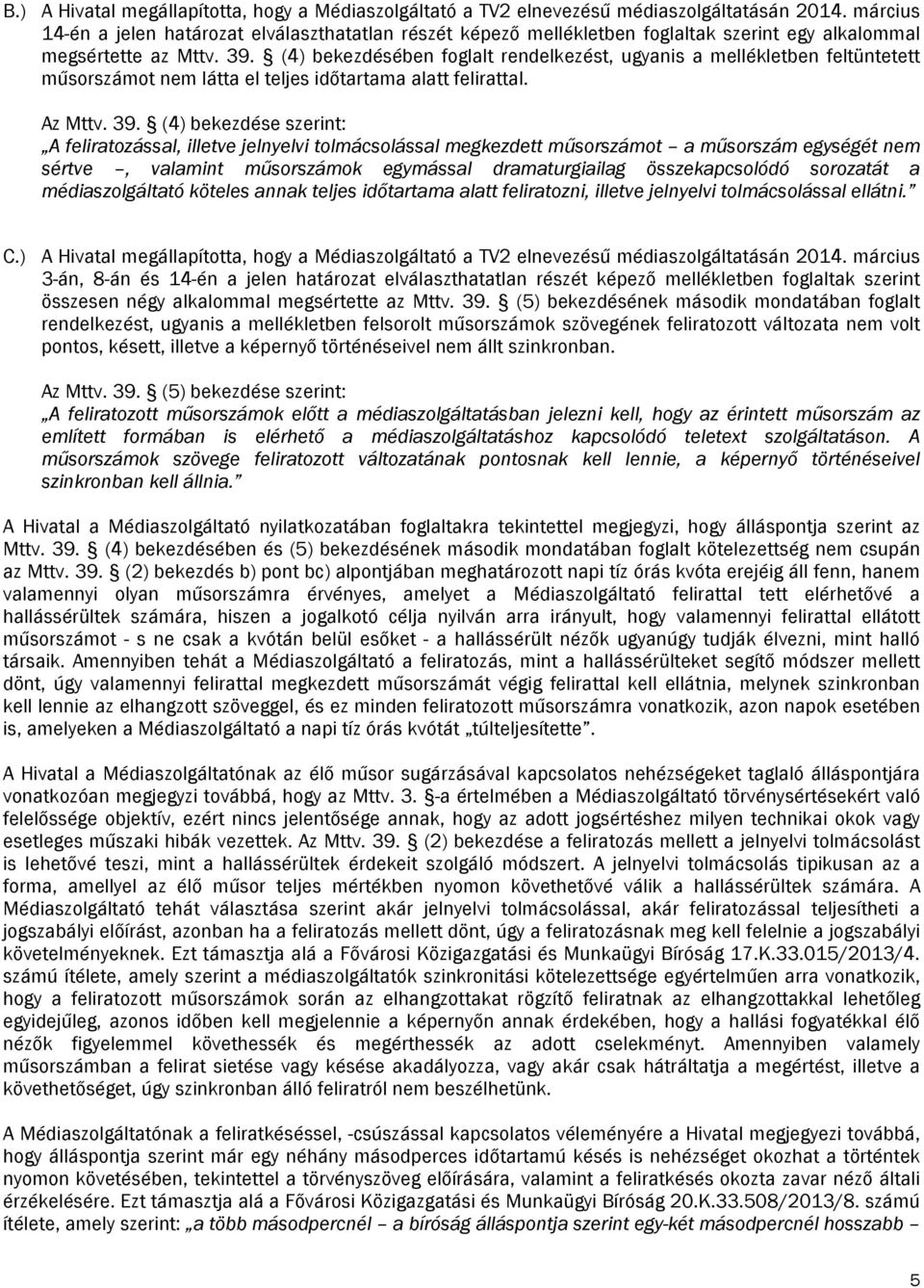 (4) bekezdésében foglalt rendelkezést, ugyanis a mellékletben feltüntetett műsorszámot nem látta el teljes időtartama alatt felirattal. Az Mttv. 39.