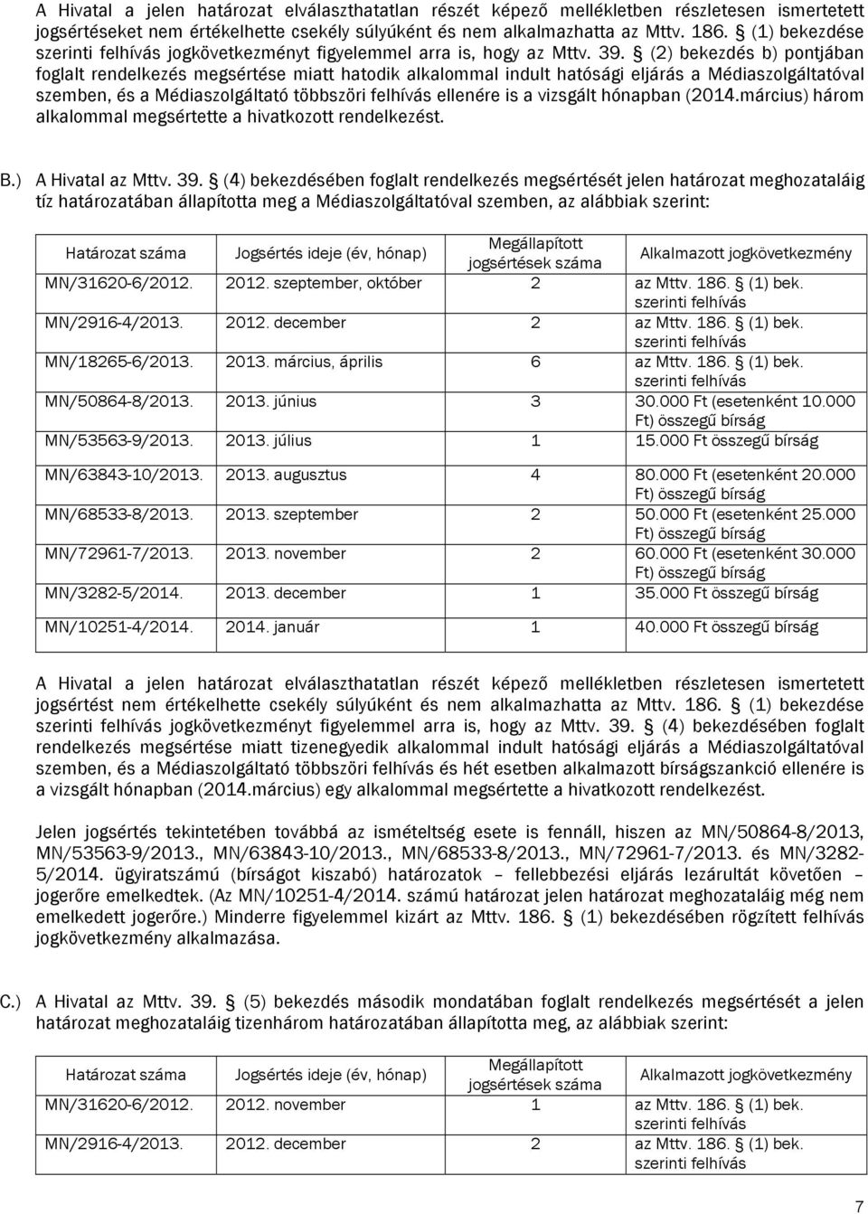 (2) bekezdés b) pontjában foglalt rendelkezés megsértése miatt hatodik alkalommal indult hatósági eljárás a Médiaszolgáltatóval szemben, és a Médiaszolgáltató többszöri felhívás ellenére is a
