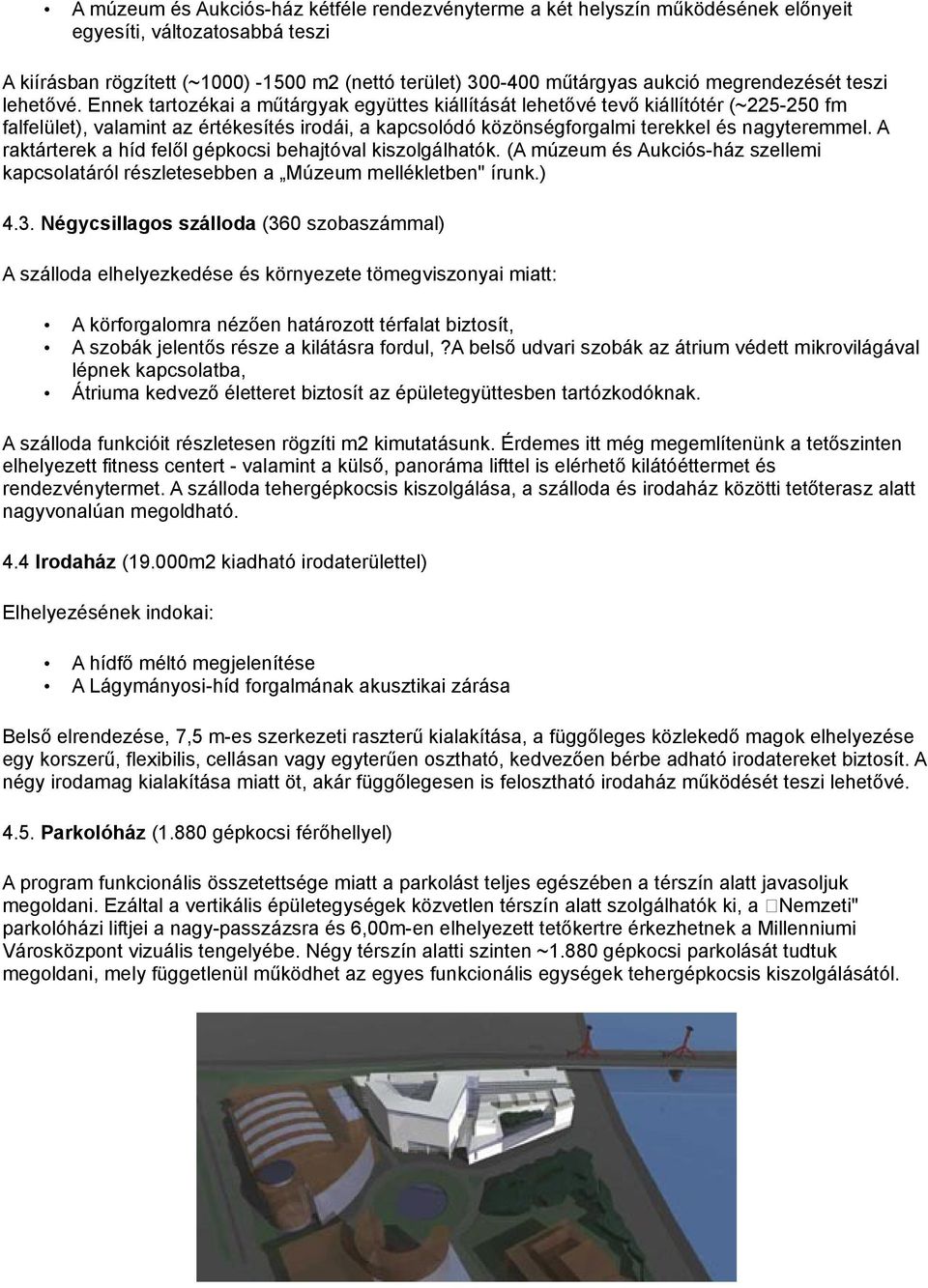 Ennek tartozékai a műtárgyak együttes kiállítását lehetővé tevő kiállítótér (~225-250 fm falfelület), valamint az értékesítés irodái, a kapcsolódó közönségforgalmi terekkel és nagyteremmel.