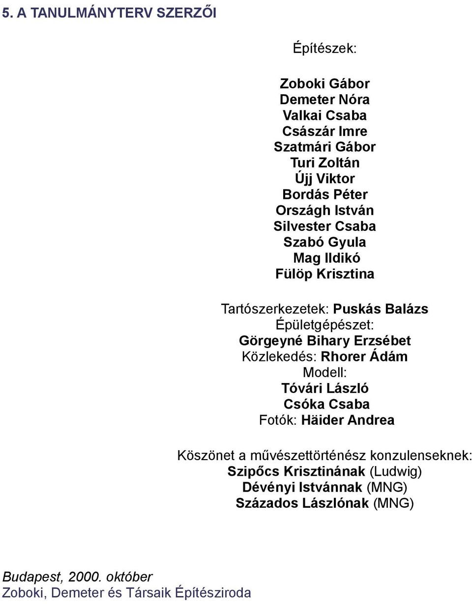 Bihary Erzsébet Közlekedés: Rhorer Ádám Modell: Tóvári László Csóka Csaba Fotók: Häider Andrea Köszönet a művészettörténész