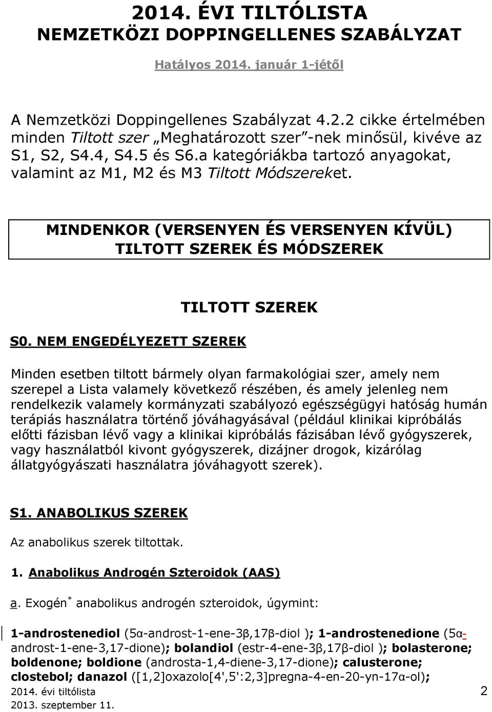NEM ENGEDÉLYEZETT SZEREK TILTOTT SZEREK Minden esetben tiltott bármely olyan farmakológiai szer, amely nem szerepel a Lista valamely következő részében, és amely jelenleg nem rendelkezik valamely
