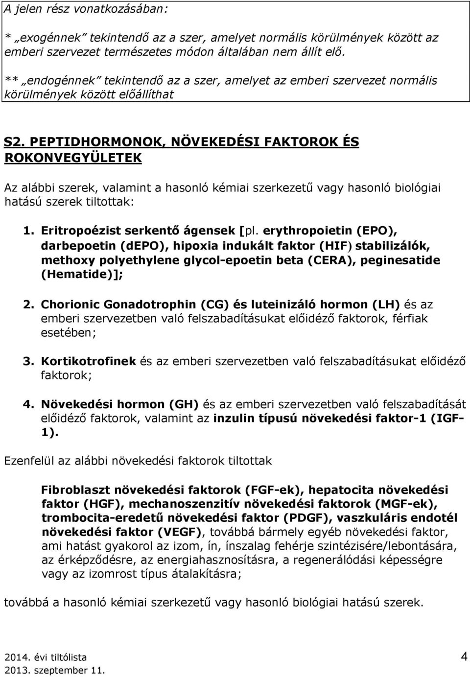 PEPTIDHORMONOK, NÖVEKEDÉSI FAKTOROK ÉS ROKONVEGYÜLETEK Az alábbi szerek, valamint a hasonló kémiai szerkezetű vagy hasonló biológiai hatású szerek tiltottak: 1. Eritropoézist serkentő ágensek [pl.