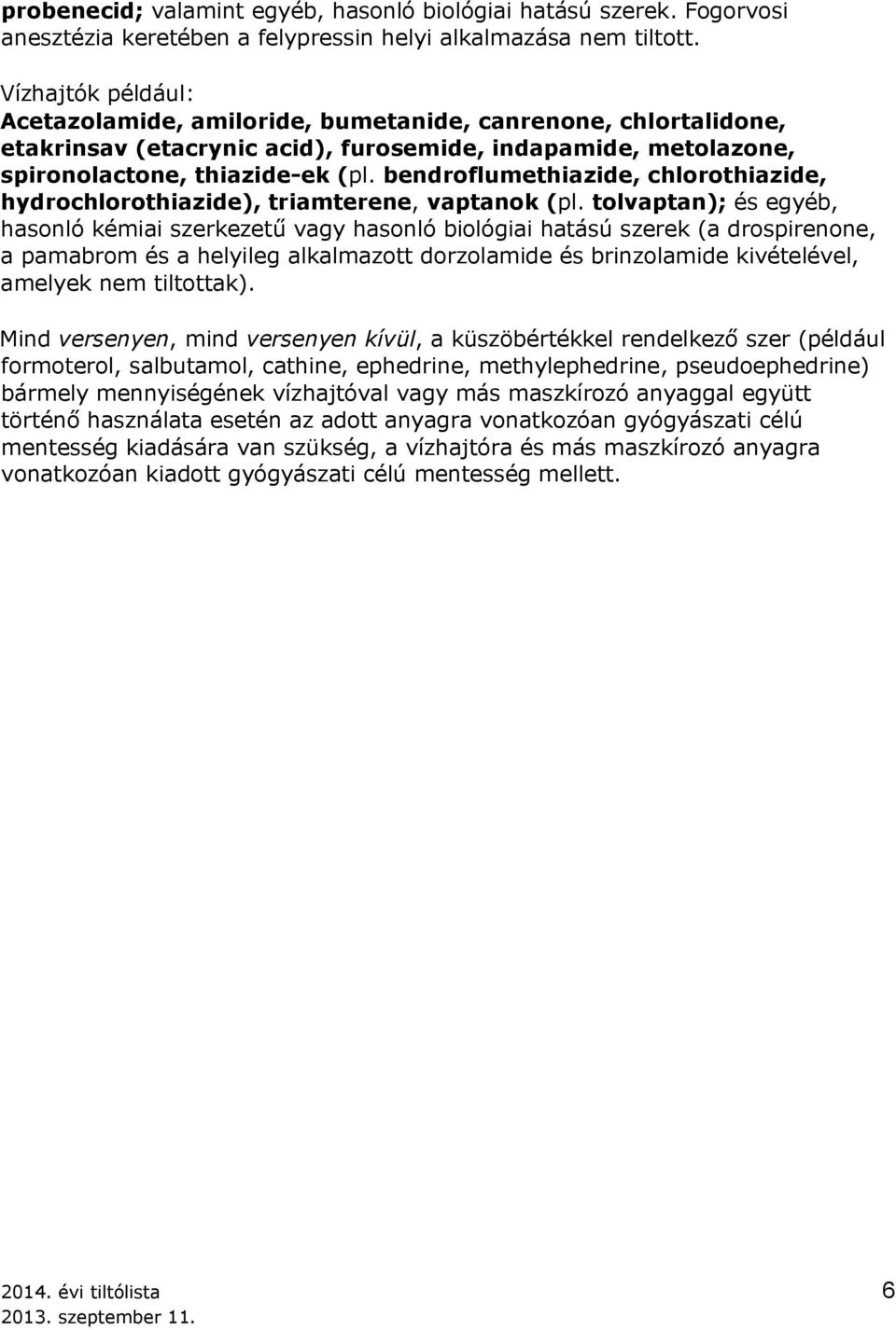 bendroflumethiazide, chlorothiazide, hydrochlorothiazide), triamterene, vaptanok (pl.