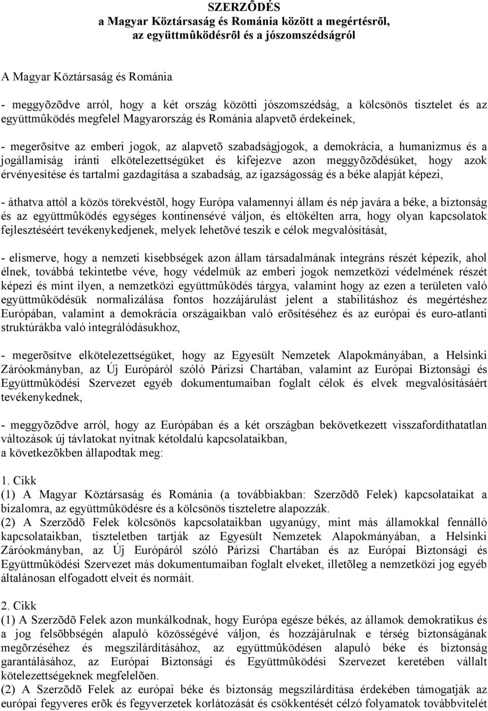 iránti elkötelezettségüket és kifejezve azon meggyõzõdésüket, hogy azok érvényesítése és tartalmi gazdagítása a szabadság, az igazságosság és a béke alapját képezi, - áthatva attól a közös