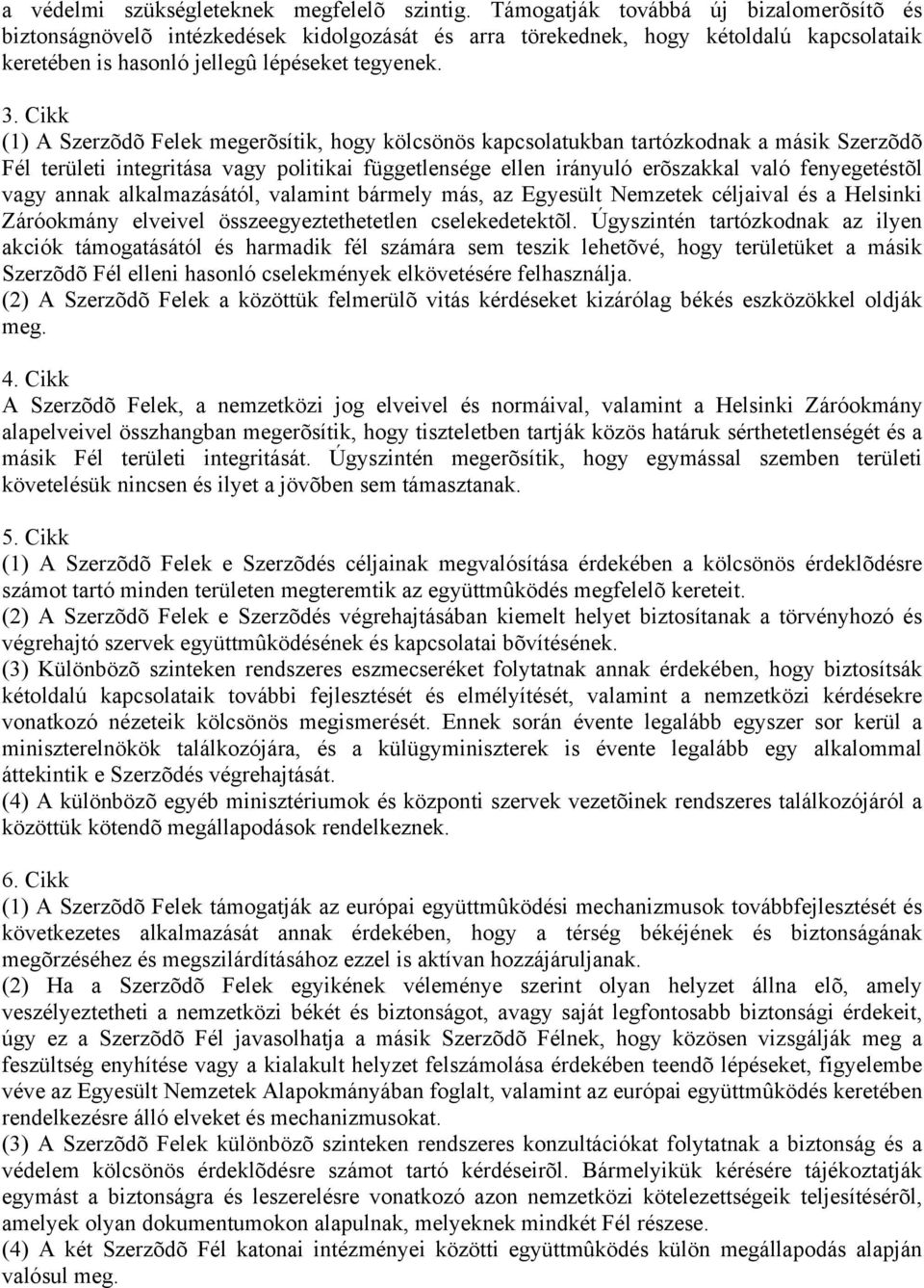 Cikk (1) A Szerzõdõ Felek megerõsítik, hogy kölcsönös kapcsolatukban tartózkodnak a másik Szerzõdõ Fél területi integritása vagy politikai függetlensége ellen irányuló erõszakkal való fenyegetéstõl