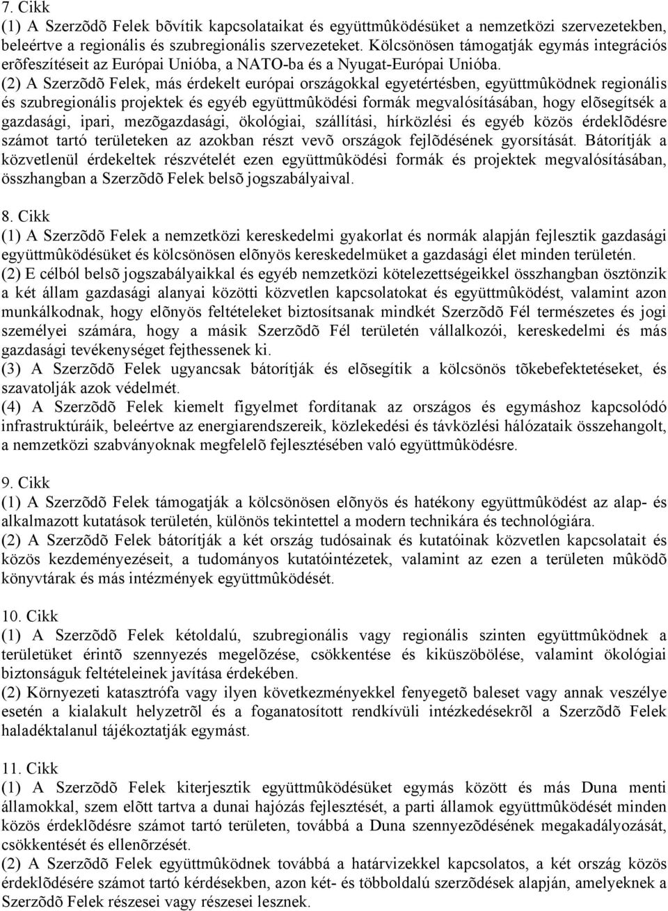 (2) A Szerzõdõ Felek, más érdekelt európai országokkal egyetértésben, együttmûködnek regionális és szubregionális projektek és egyéb együttmûködési formák megvalósításában, hogy elõsegítsék a