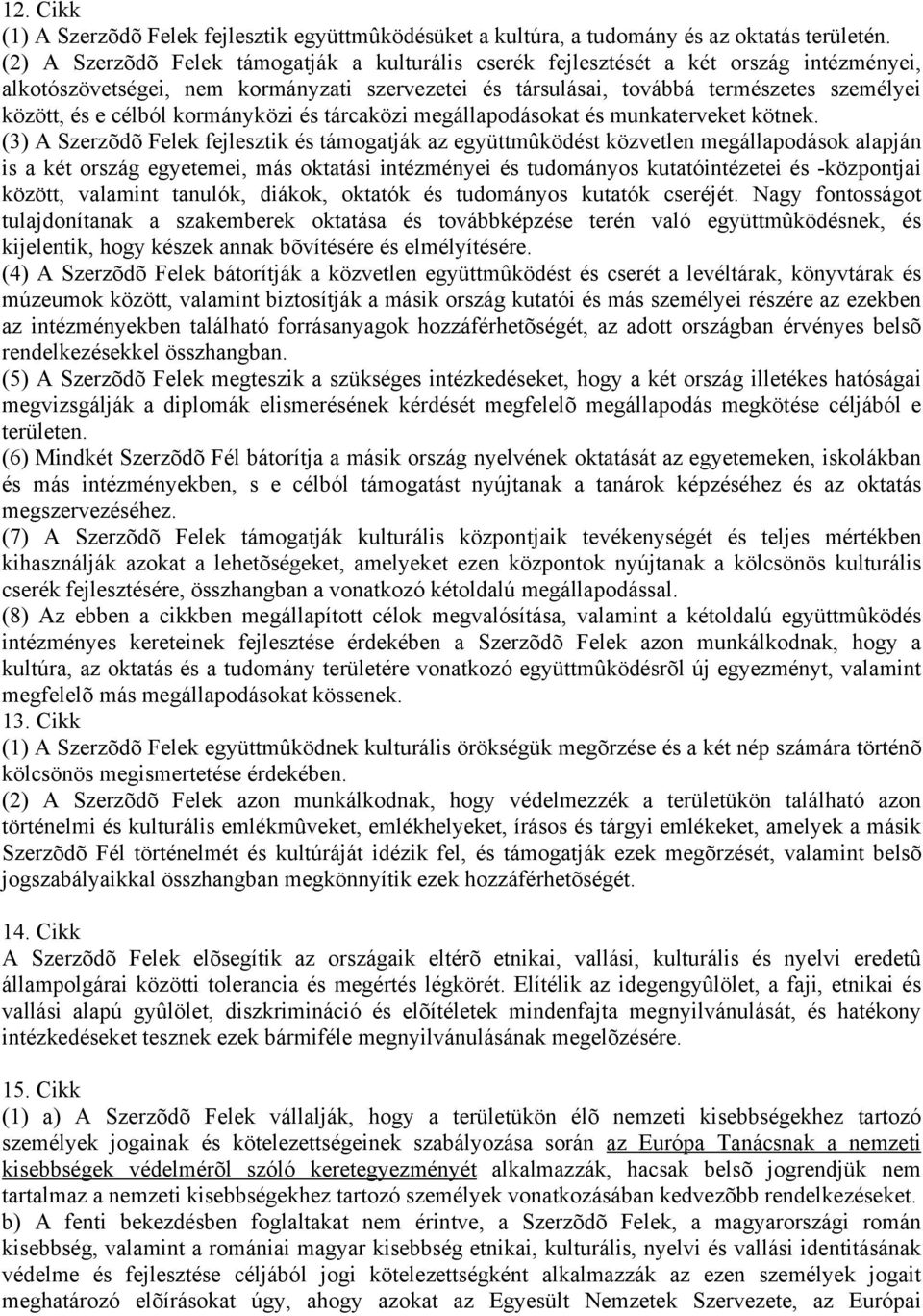célból kormányközi és tárcaközi megállapodásokat és munkaterveket kötnek.