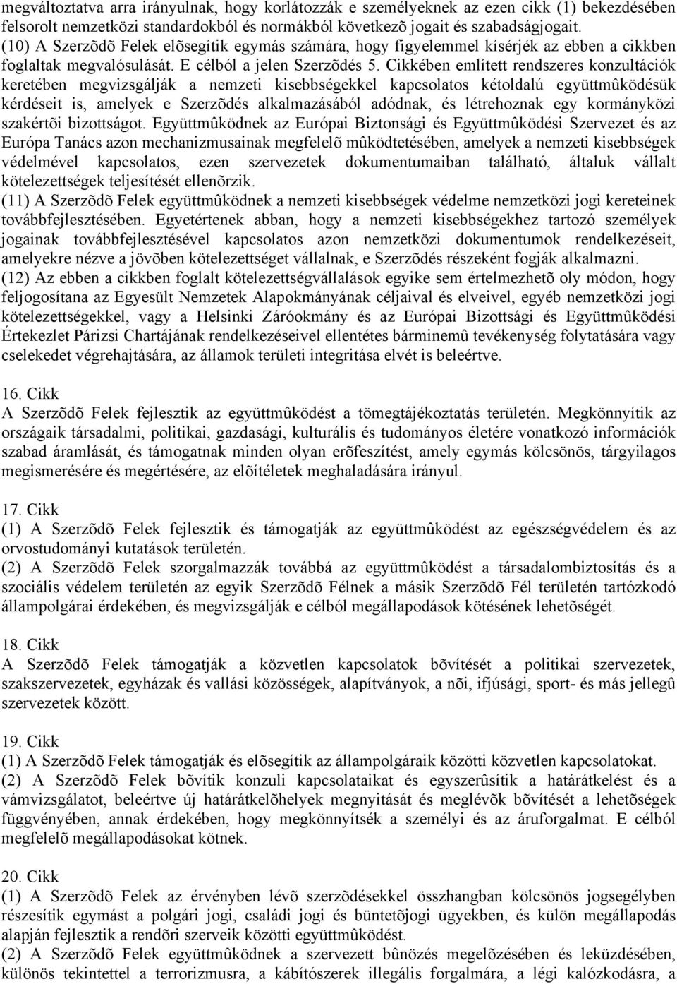 Cikkében említett rendszeres konzultációk keretében megvizsgálják a nemzeti kisebbségekkel kapcsolatos kétoldalú együttmûködésük kérdéseit is, amelyek e Szerzõdés alkalmazásából adódnak, és