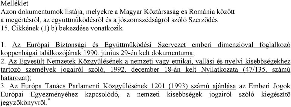 június 29-én kelt dokumentuma; 2. Az Egyesült Nemzetek Közgyûlésének a nemzeti vagy etnikai, vallási és nyelvi kisebbségekhez tartozó személyek jogairól szóló, 1992.