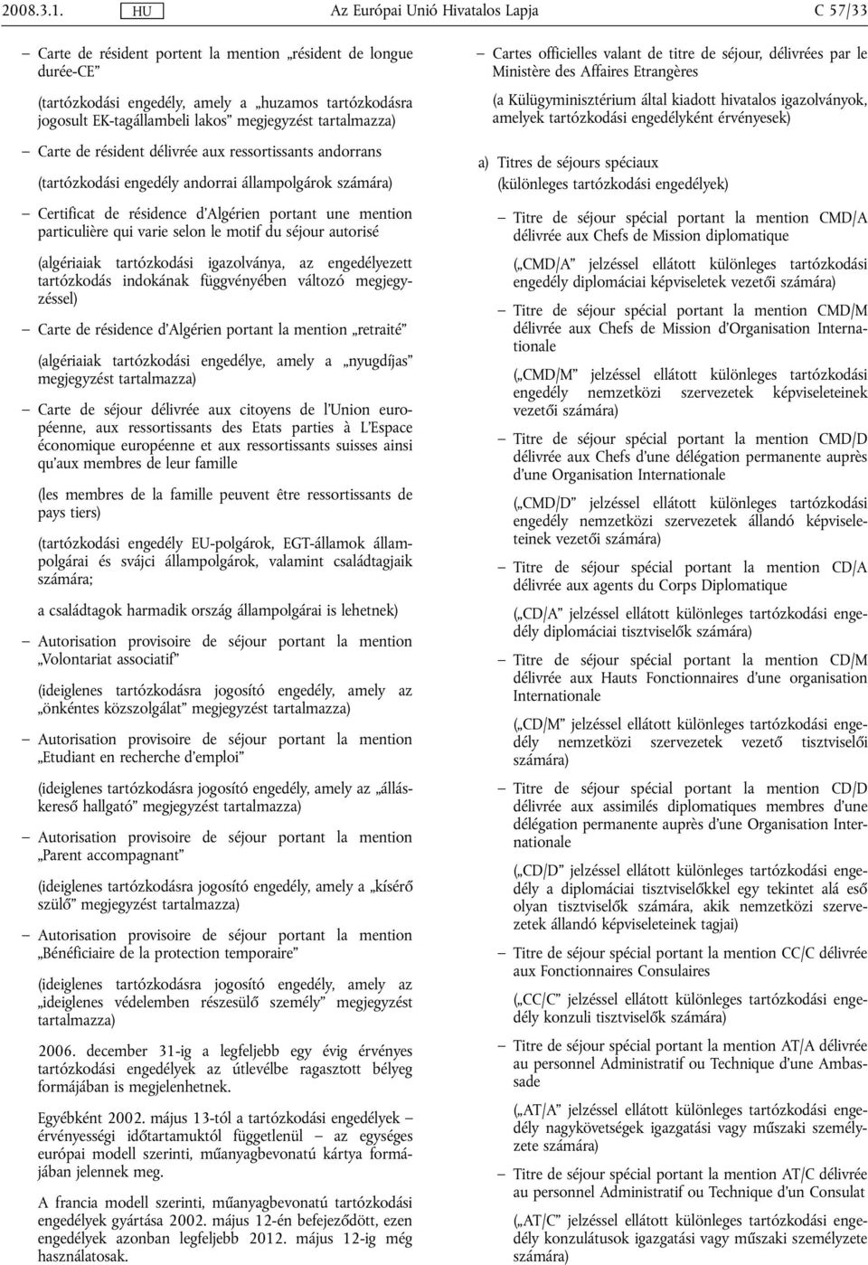 résident délivrée aux ressortissants andorrans (tartózkodási engedély andorrai állampolgárok Certificat de résidence d'algérien portant une mention particulière qui varie selon le motif du séjour
