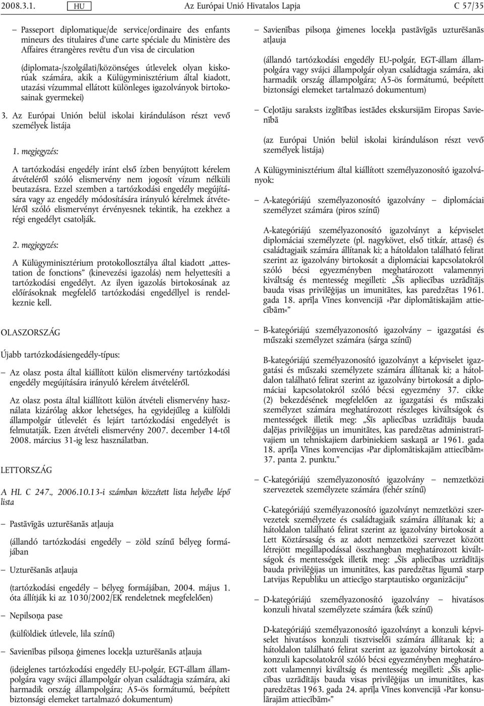 (diplomata-/szolgálati/közönséges útlevelek olyan kiskorúak számára, akik a Külügyminisztérium által kiadott, utazási vízummal ellátott különleges igazolványok birtokosainak gyermekei) 3.