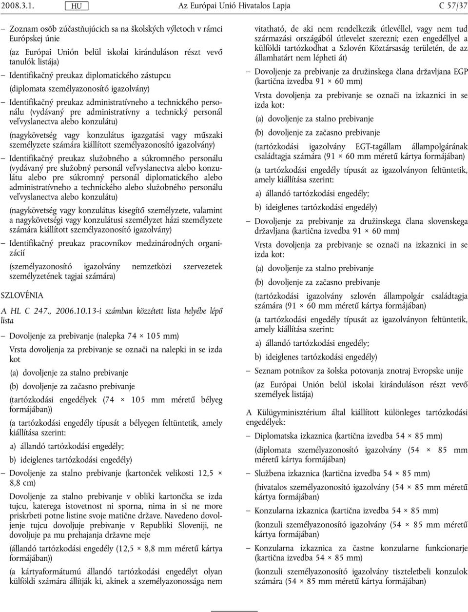 preukaz administratívneho a technického personálu (vydávaný pre administratívny a technický personál veľvyslanectva alebo konzulátu) (nagykövetség vagy konzulátus igazgatási vagy műszaki személyzete