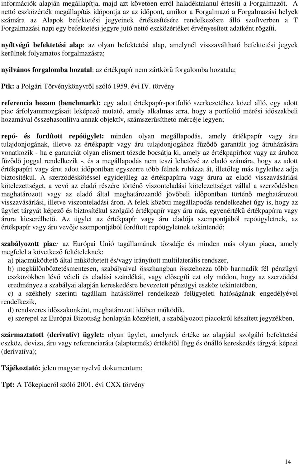 Forgalmazási napi egy befektetési jegyre jutó nettó eszközértéket érvényesített adatként rögzíti.