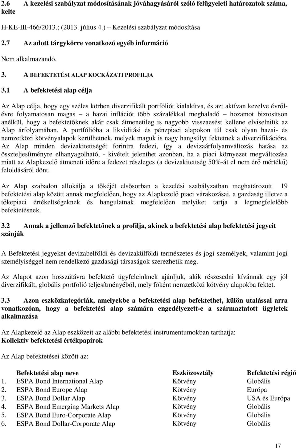 1 A befektetési alap célja Az Alap célja, hogy egy széles körben diverzifikált portfóliót kialakítva, és azt aktívan kezelve évrőlévre folyamatosan magas a hazai inflációt több százalékkal meghaladó