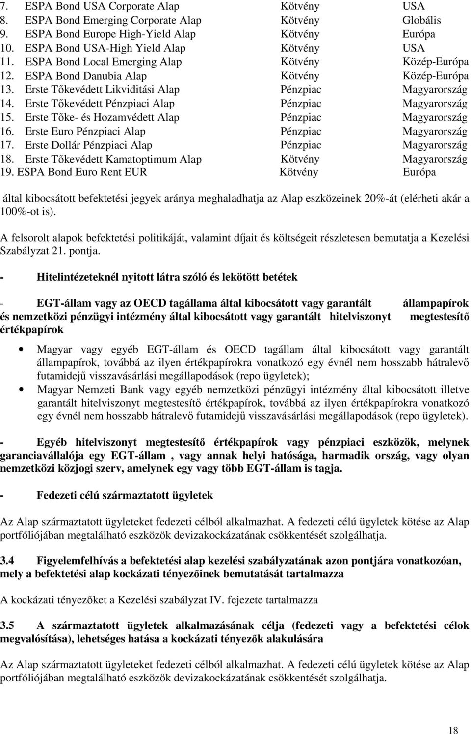 Erste Tőkevédett Pénzpiaci Alap Pénzpiac Magyarország 15. Erste Tőke- és Hozamvédett Alap Pénzpiac Magyarország 16. Erste Euro Pénzpiaci Alap Pénzpiac Magyarország 17.