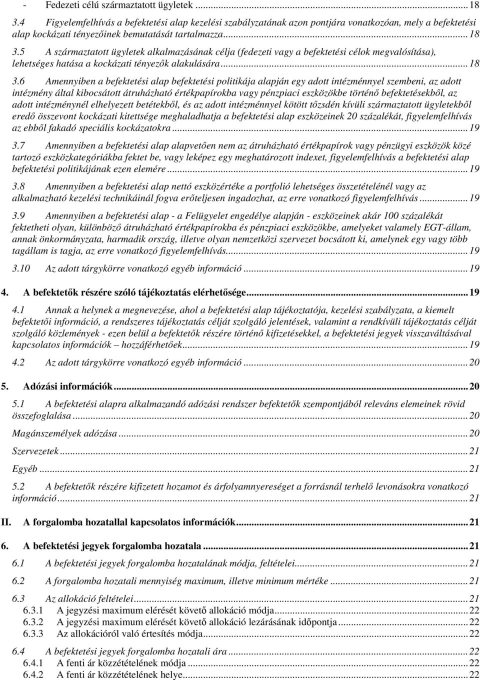 5 A származtatott ügyletek alkalmazásának célja (fedezeti vagy a befektetési célok megvalósítása), lehetséges hatása a kockázati tényezők alakulására... 18 3.