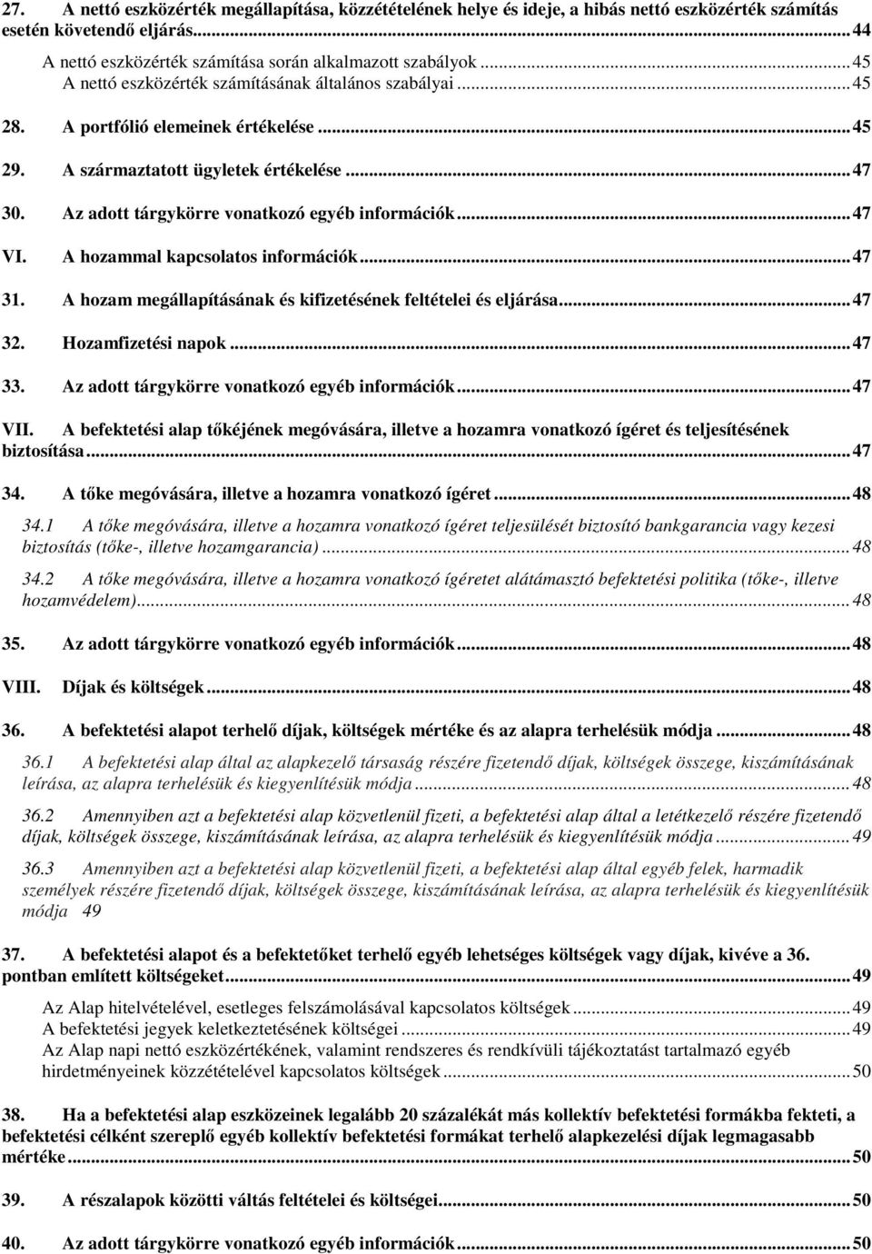 Az adott tárgykörre vonatkozó egyéb információk... 47 VI. A hozammal kapcsolatos információk... 47 31. A hozam megállapításának és kifizetésének feltételei és eljárása... 47 32. Hozamfizetési napok.