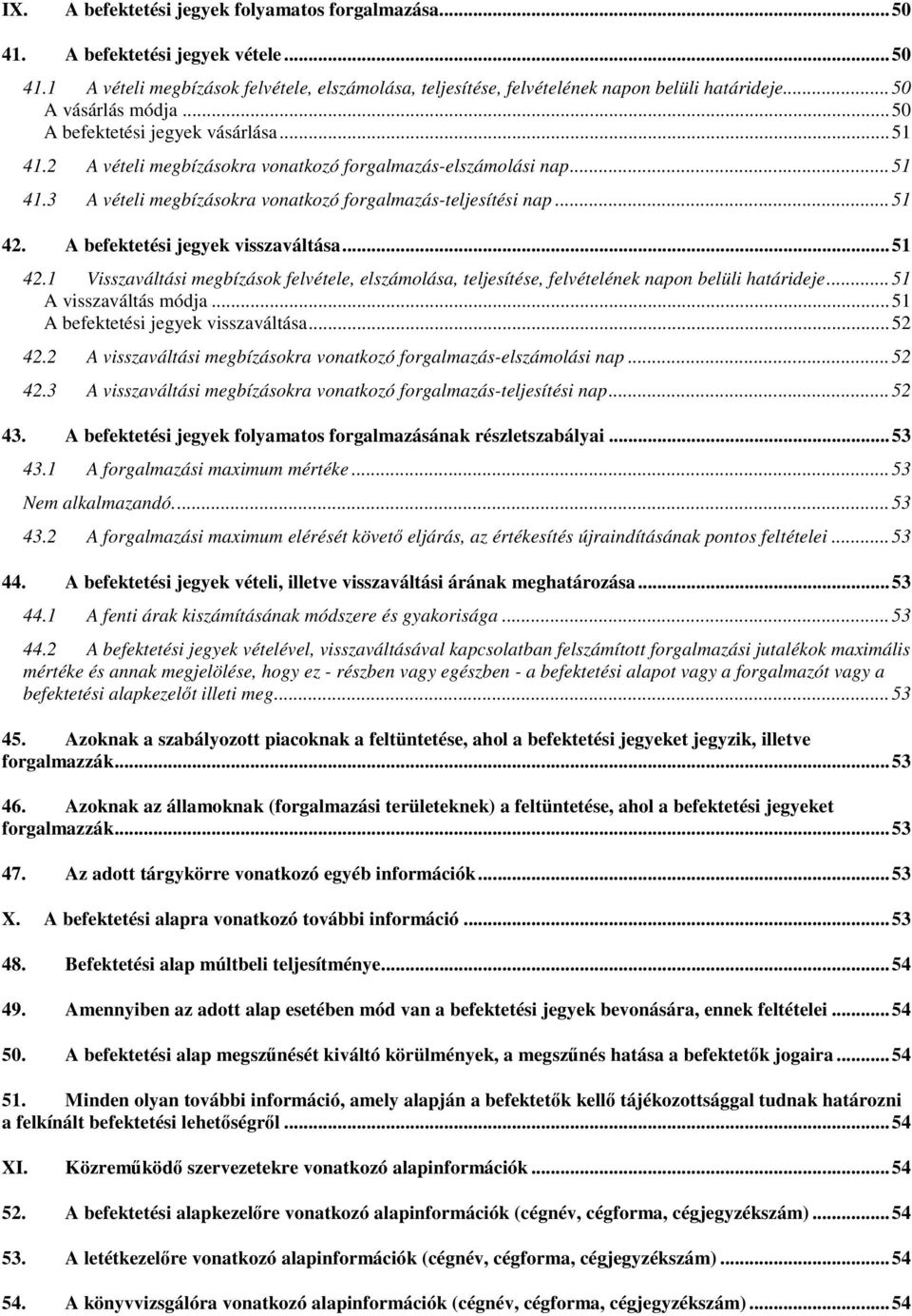.. 51 42. A befektetési jegyek visszaváltása... 51 42.1 Visszaváltási megbízások felvétele, elszámolása, teljesítése, felvételének napon belüli határideje... 51 A visszaváltás módja.