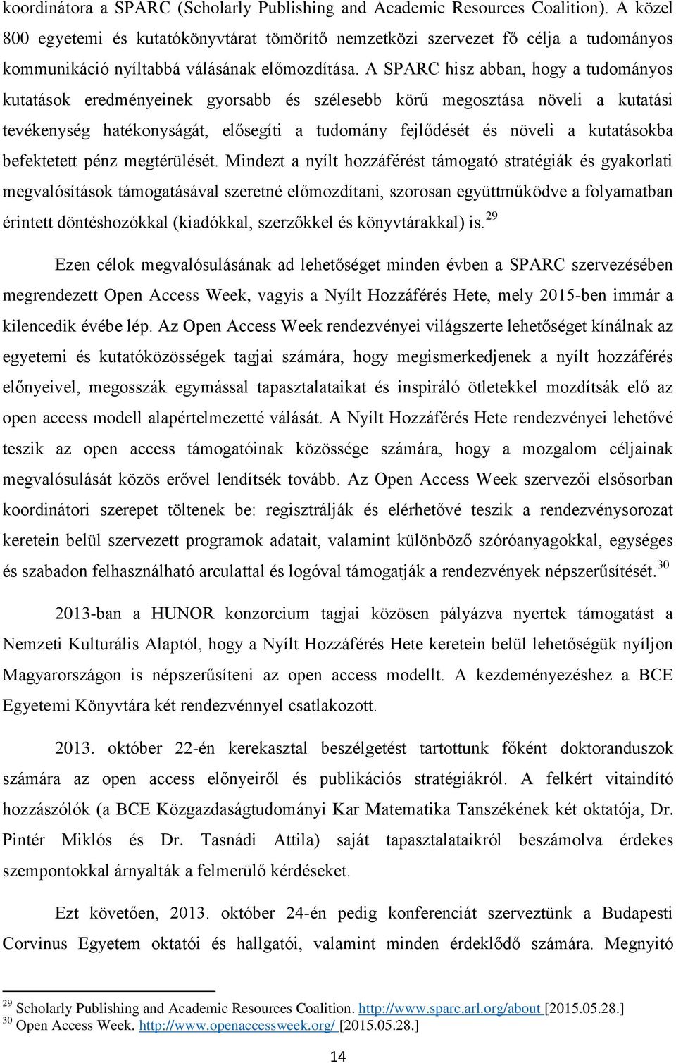 A SPARC hisz abban, hogy a tudományos kutatások eredményeinek gyorsabb és szélesebb körű megosztása növeli a kutatási tevékenység hatékonyságát, elősegíti a tudomány fejlődését és növeli a