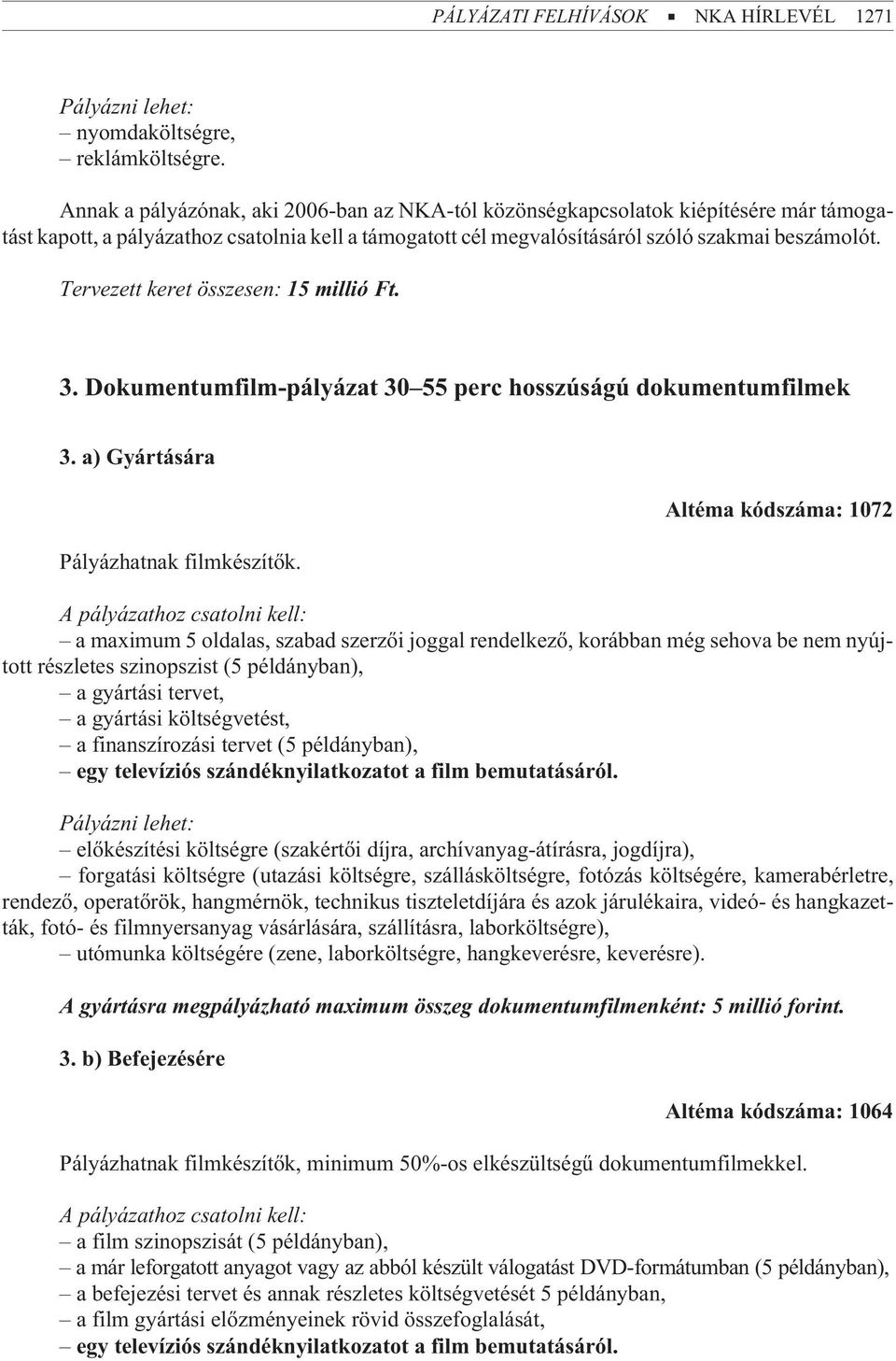 Tervezett keret összesen: 15 millió Ft. 3. Dokumentumfilm-pályázat 30 55 perc hosszúságú dokumentumfilmek 3. a) Gyártására Pályázhatnak filmkészítõk.