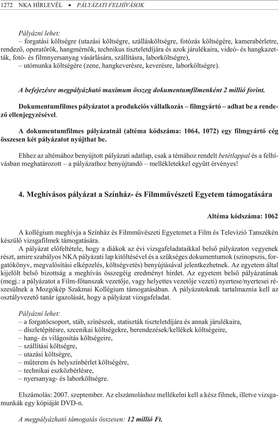 A befejezésre megpályázható maximum összeg dokumentumfilmenként 2 millió forint. Dokumentumfilmes pályázatot a produkciós vállalkozás filmgyártó adhat be a rendezõ ellenjegyzésével.