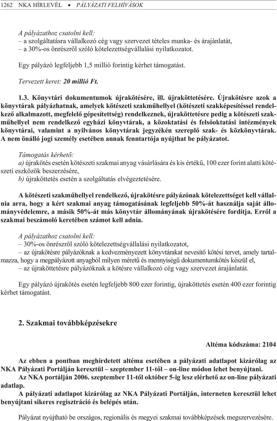 Újrakötésre azok a könyvtárak pályázhatnak, amelyek kötészeti szakmûhellyel (kötészeti szakképesítéssel rendelkezõ alkalmazott, megfelelõ gépesítettség) rendelkeznek, újraköttetésre pedig a kötészeti