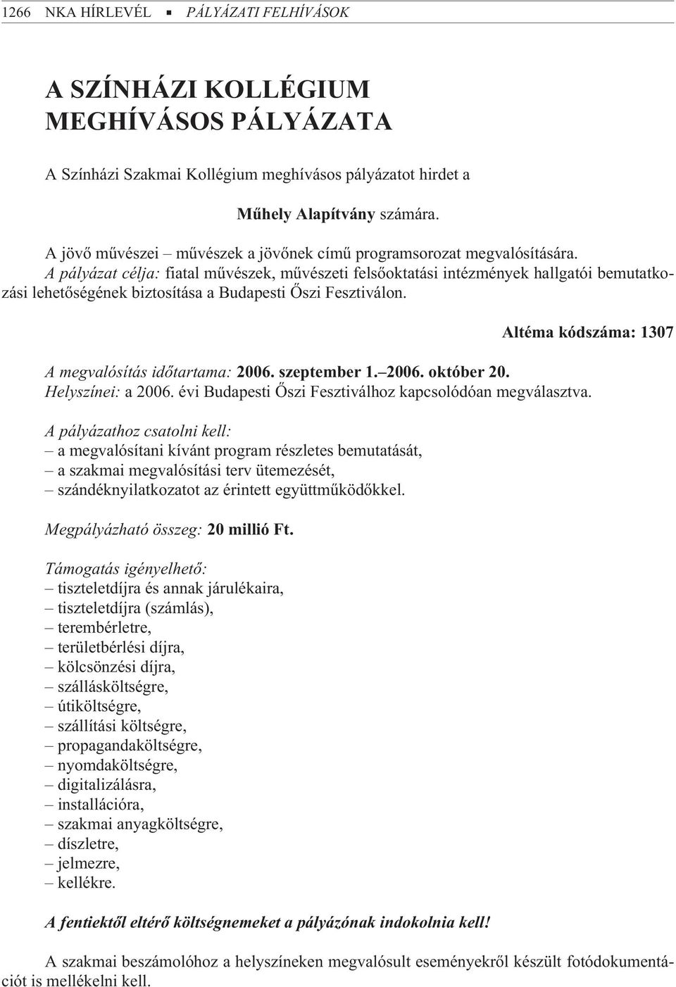 A pályázat célja: fiatal mûvészek, mûvészeti felsõoktatási intézmények hallgatói bemutatkozási lehetõségének biztosítása a Budapesti Õszi Fesztiválon.