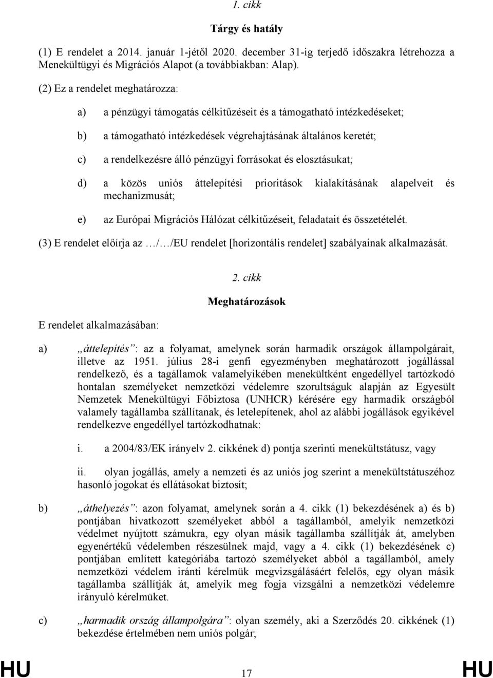 pénzügyi forrásokat és elosztásukat; d) a közös uniós áttelepítési prioritások kialakításának alapelveit és mechanizmusát; e) az Európai Migrációs Hálózat célkitűzéseit, feladatait és összetételét.