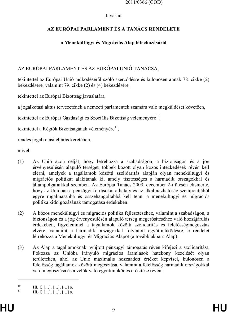 cikke (2) és (4) bekezdésére, tekintettel az Európai Bizottság javaslatára, a jogalkotási aktus tervezetének a nemzeti parlamentek számára való megküldését követően, tekintettel az Európai Gazdasági