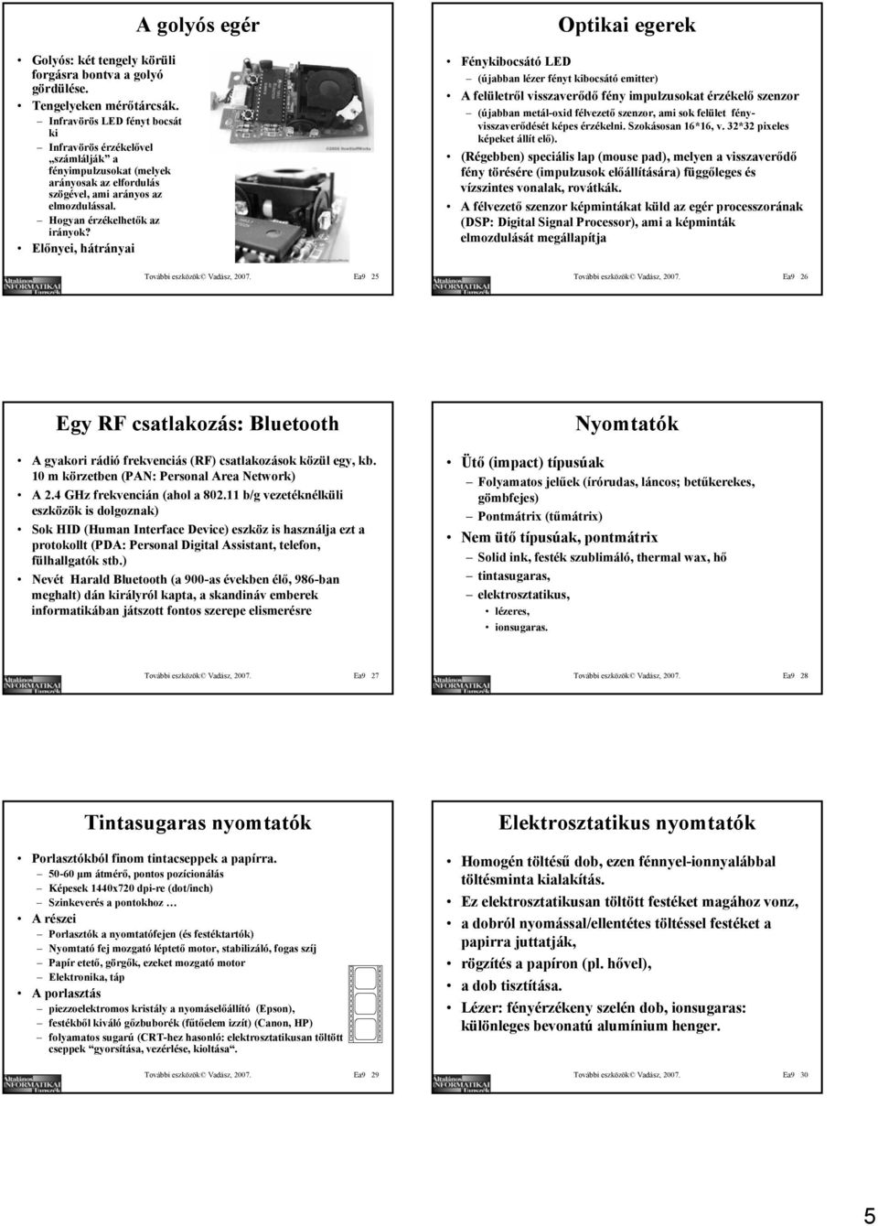 Előnyei, hátrányai A golyós egér Optikai egerek Fénykibocsátó LED (újabban lézer fényt kibocsátó emitter) A felületről visszaverődő fény impulzusokat érzékelő szenzor (újabban metál-oxid félvezető