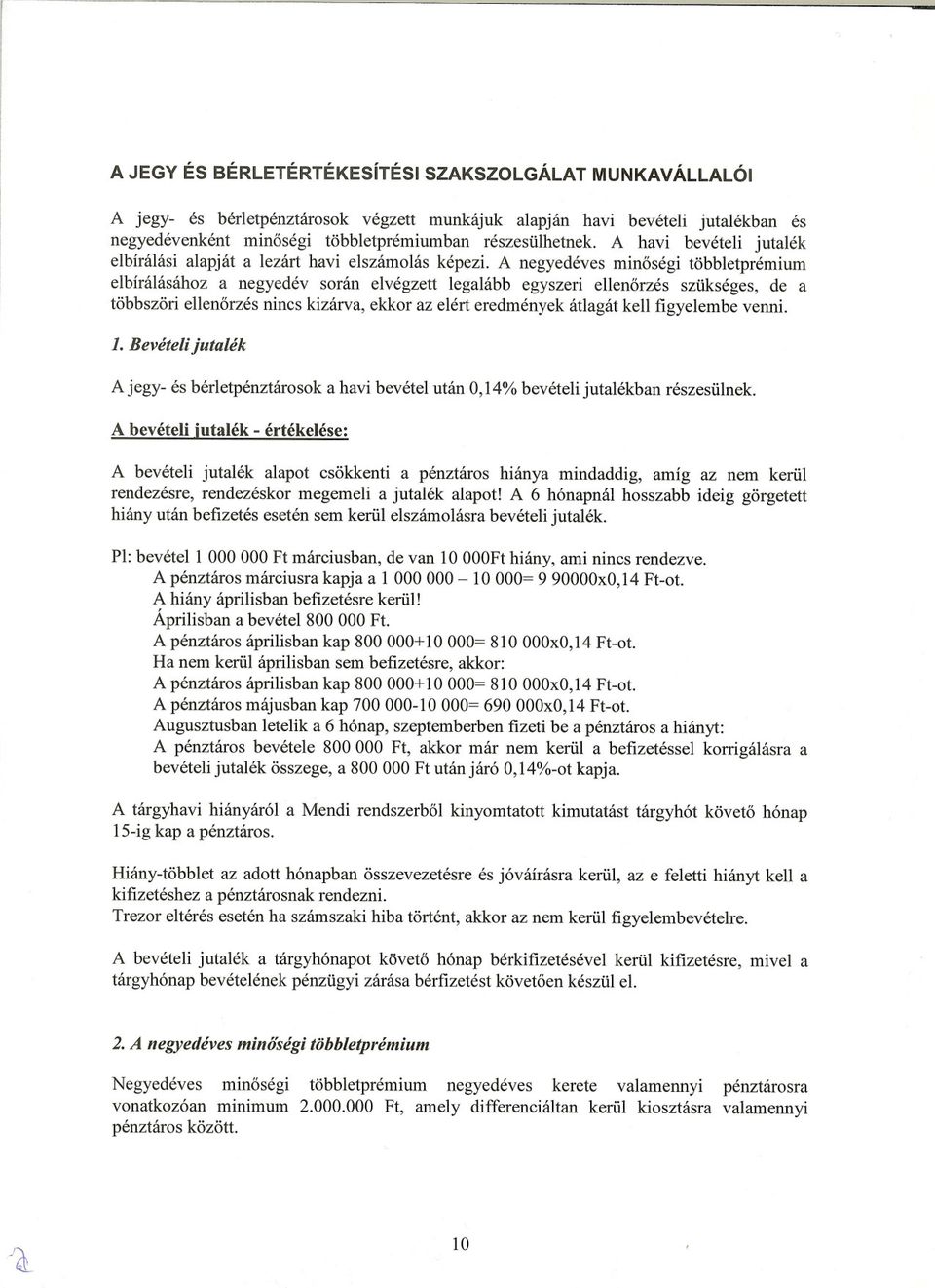 A negyedéves minoségi többletprémium elbírálásához a negyedév során elvégzett legalább egyszeri ellenorzés szükséges, de a többszöri ellenorzés nincs kizárva, ekkor az elért eredmények átlagát kell