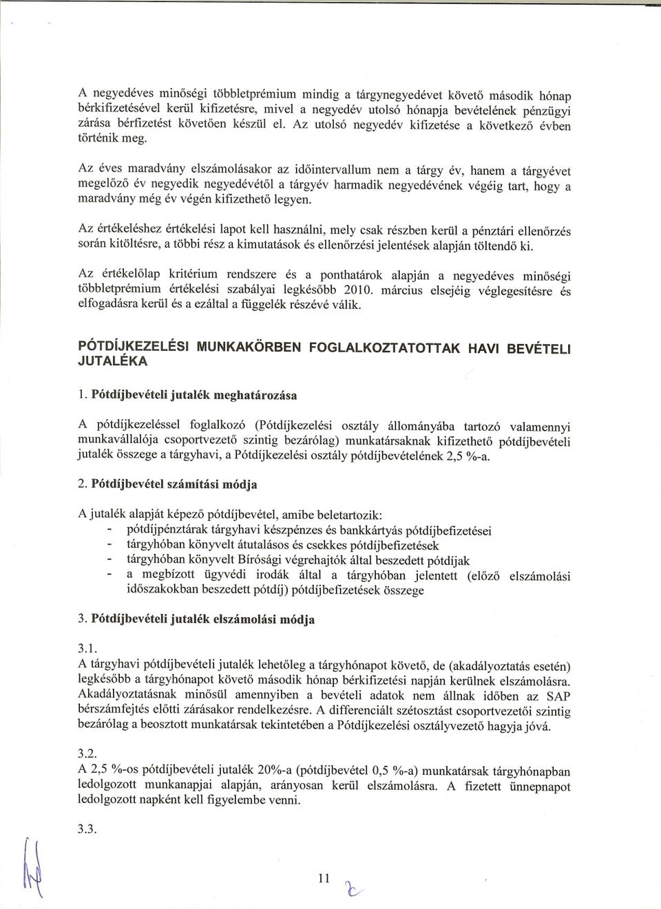 Az éves maradványelszámolásakor az idointervallum nem a tárgy év, hanem a tárgyévet megelozo év negyedik negyedévétol a tárgyév harmadik negyedévének végéig tart, hogy a maradvány még év végén