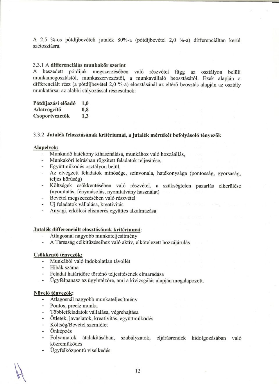 Ezek alapján a differenciált rész (a pótdíjbevétel 2,0 %-a) elosztásánál az eltéro beosztás alapján az osztály munkatársai az alábbi súlyozással részesülnek: Pótdíjazási eloadó 1,0 Adatrögzíto 0,8