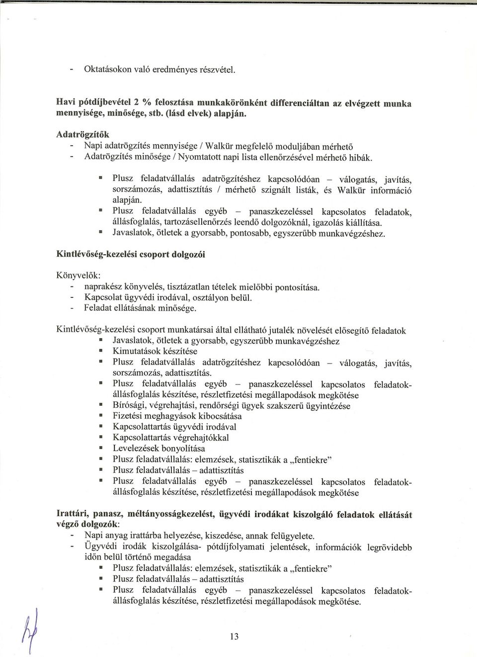 Plusz feladatvállalás adatrögzítéshez kapcsolódóan - válogatás, javítás, sorszámozás, adattisztítás / mérheto szignált listák, és Walkür információ alapján.