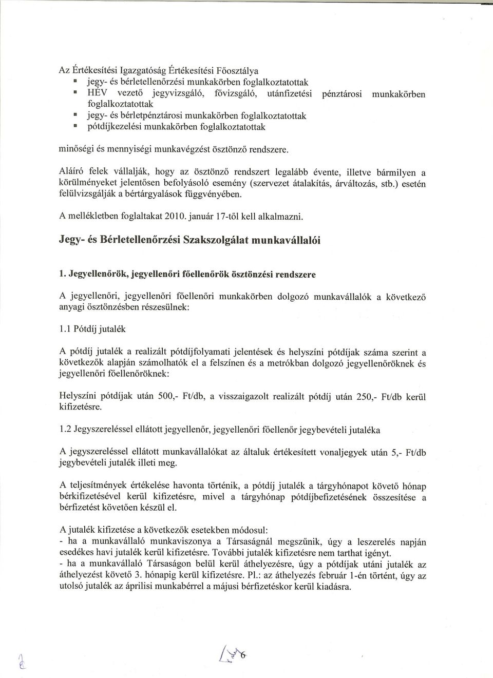 Aláíró felek vállalják, hogy az ösztönzo rendszert legalább évente, illetve bármilyen a körülményeket jelentosen befolyásoló esemény (szervezet átalakítás, árváltozás, stb.