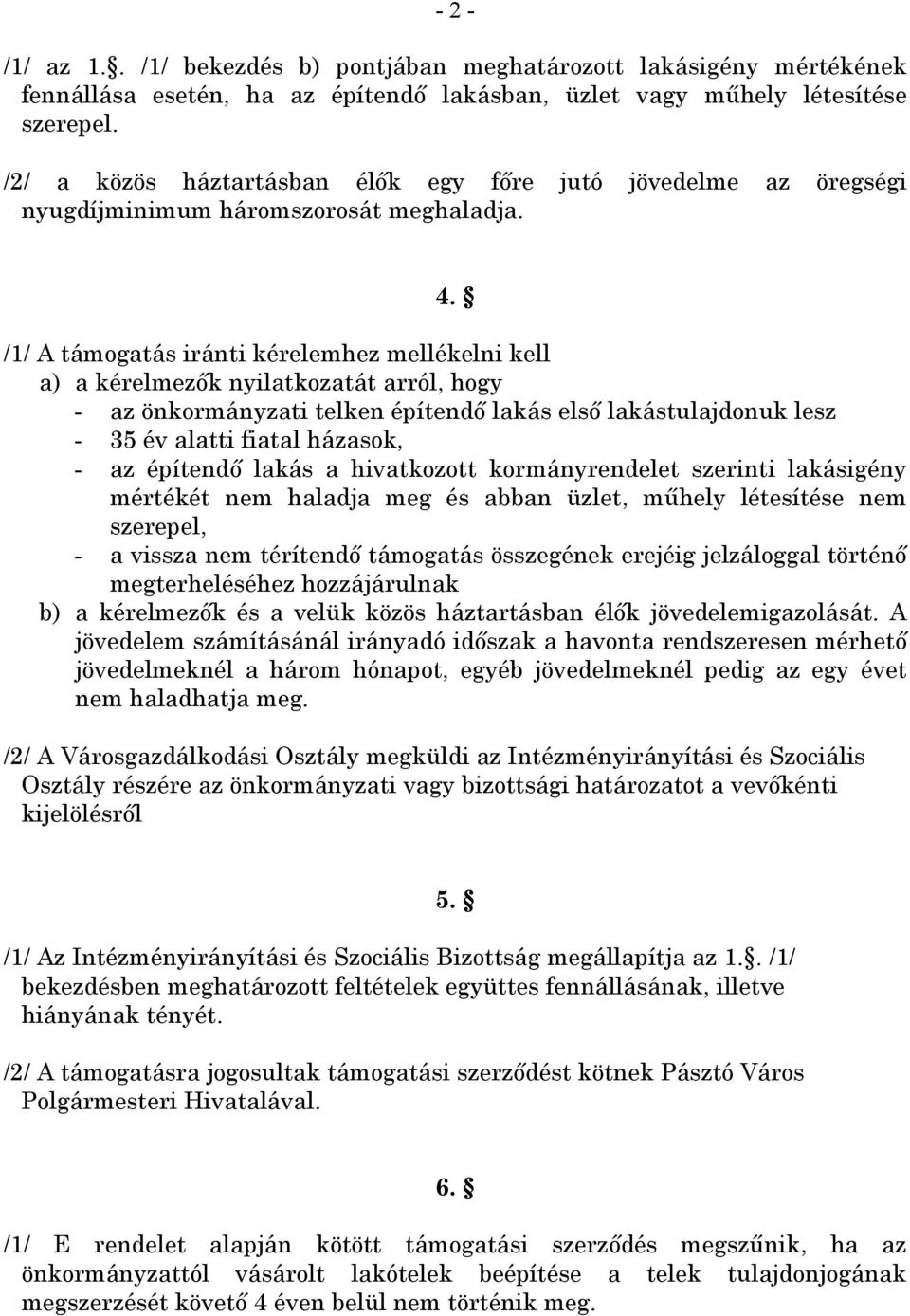 /1/ A támogatás iránti kérelemhez mellékelni kell a) a kérelmezők nyilatkozatát arról, hogy - az önkormányzati telken építendő lakás első lakástulajdonuk lesz - 35 év alatti fiatal házasok, - az