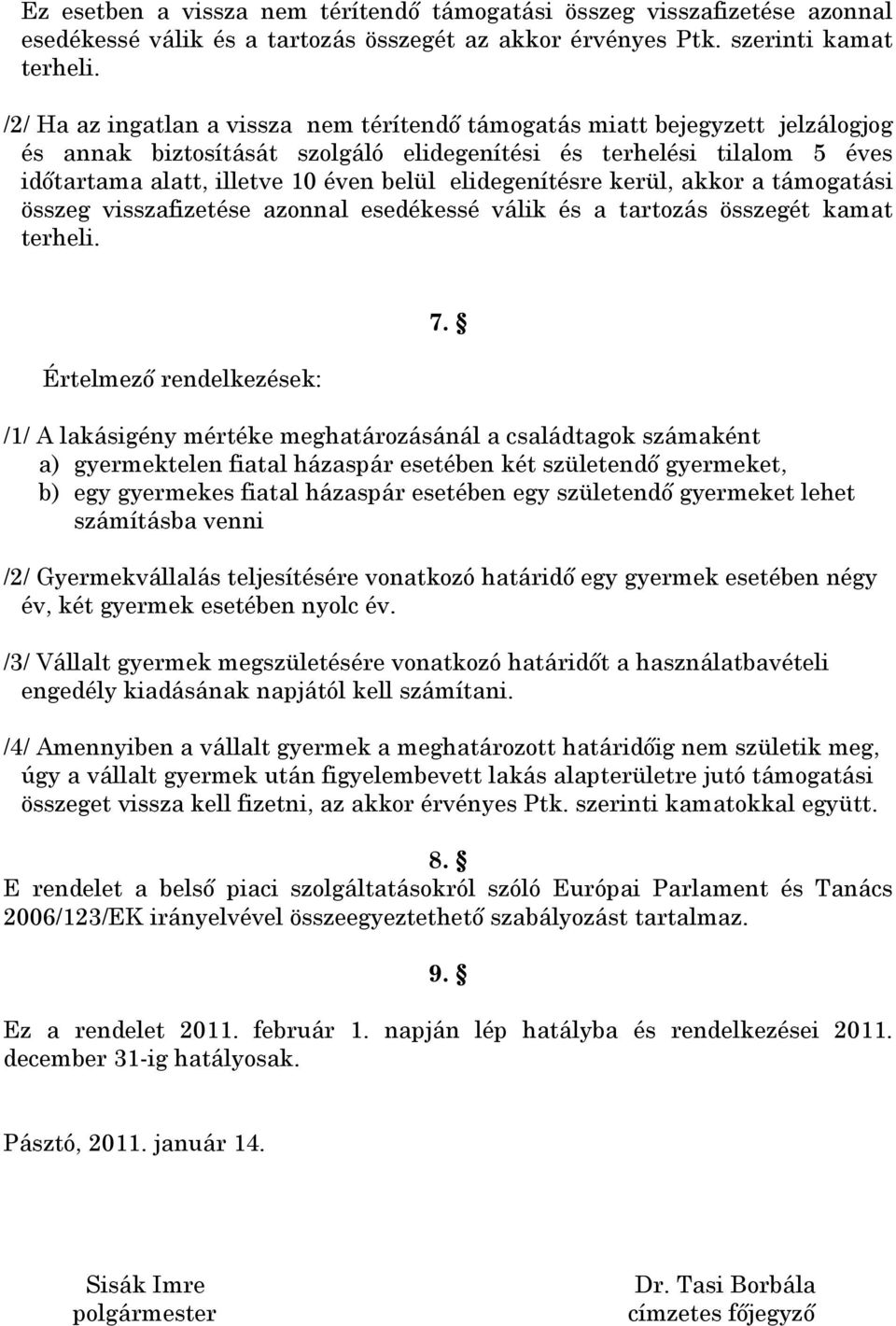 elidegenítésre kerül, akkor a támogatási összeg visszafizetése azonnal esedékessé válik és a tartozás összegét kamat terheli. Értelmező rendelkezések: 7.