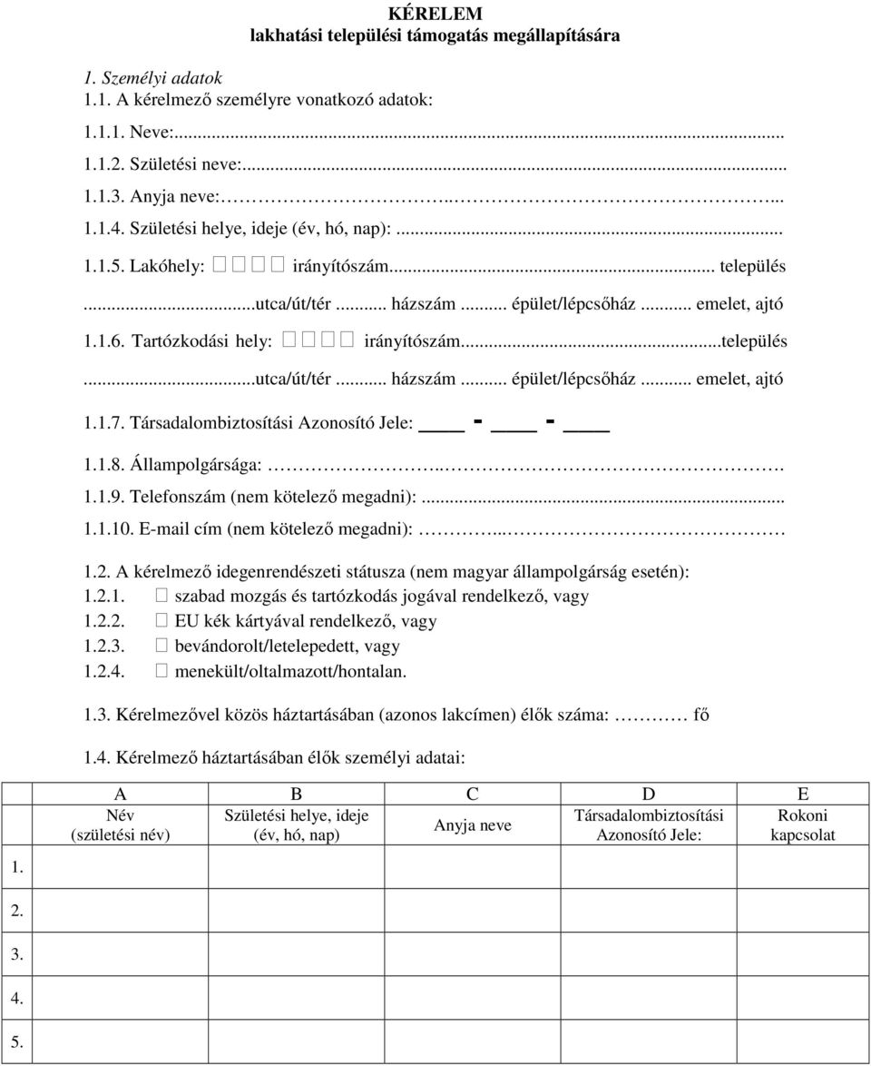 Társadalombiztosítási Azonosító Jele: - - 1.1.8. Állampolgársága:... 1.1.9. Telefonszám (nem kötelező megadni):... 1.1.10. E-mail cím (nem kötelező megadni):... 1.2.