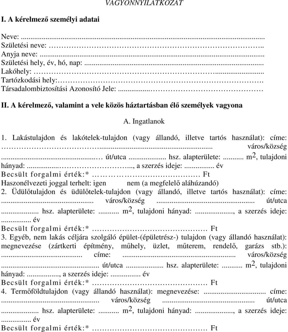 .. hsz. alapterülete:... m 2, tulajdoni hányad:......, a szerzés ideje:... év Becsült forgalmi érték:*... Ft Haszonélvezeti joggal terhelt: igen nem (a megfelelő aláhúzandó) 2.